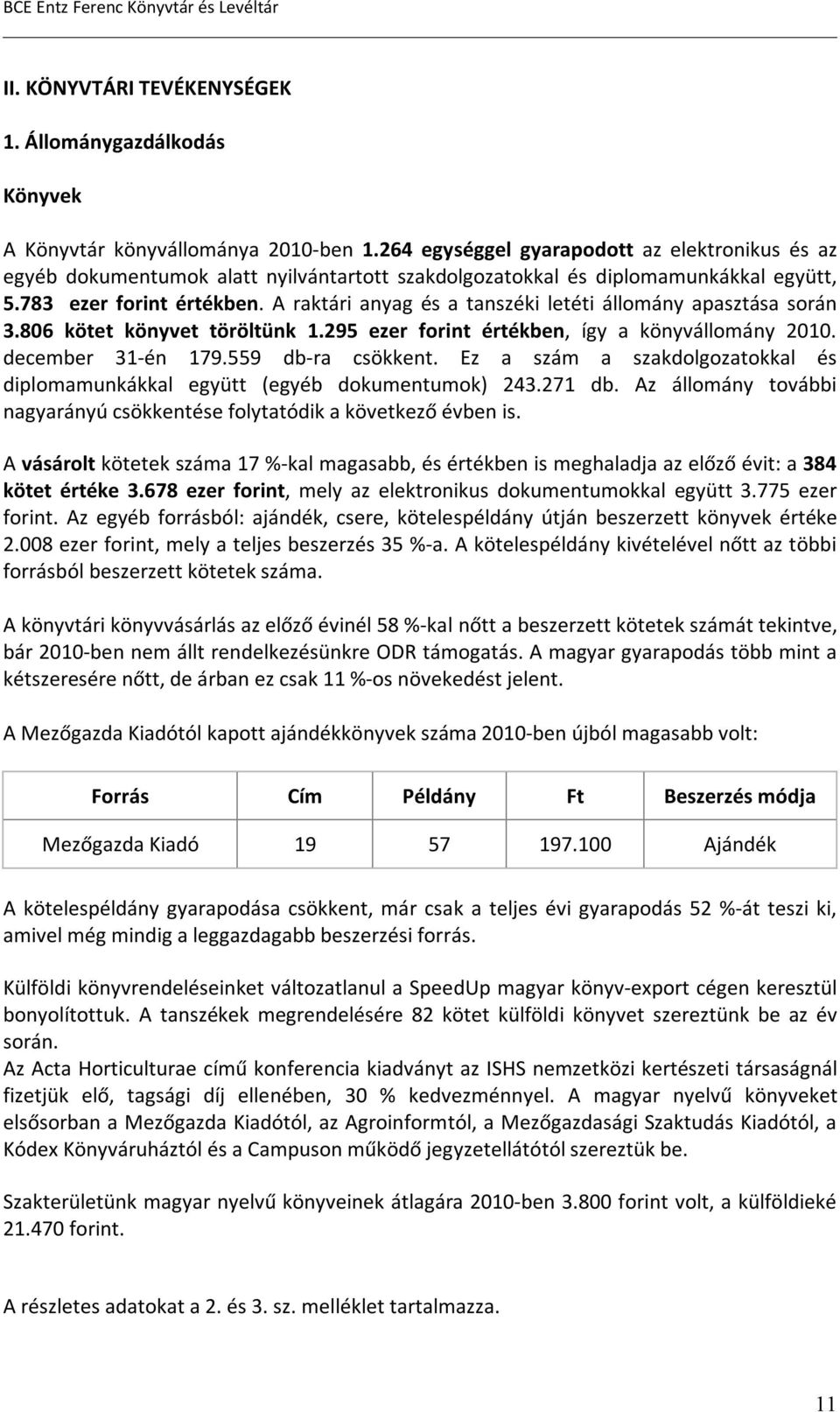 A raktári anyag és a tanszéki letéti állomány apasztása során 3.806 kötet könyvet töröltünk 1.295 ezer forint értékben, így a könyvállomány 2010. december 31-én 179.559 db-ra csökkent.