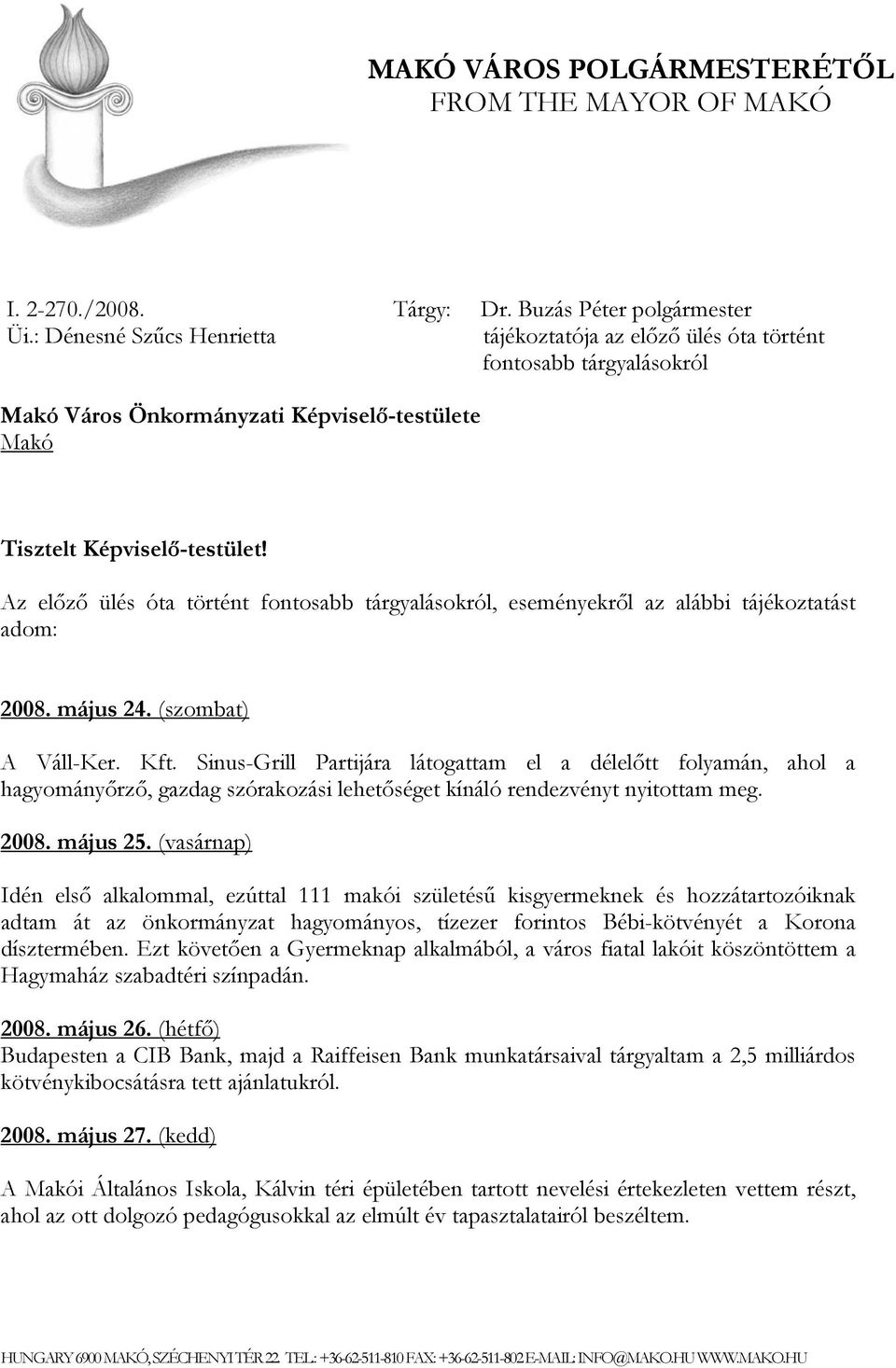 Az előző ülés óta történt fontosabb tárgyalásokról, eseményekről az alábbi tájékoztatást adom: 2008. május 24. (szombat) A Váll-Ker. Kft.