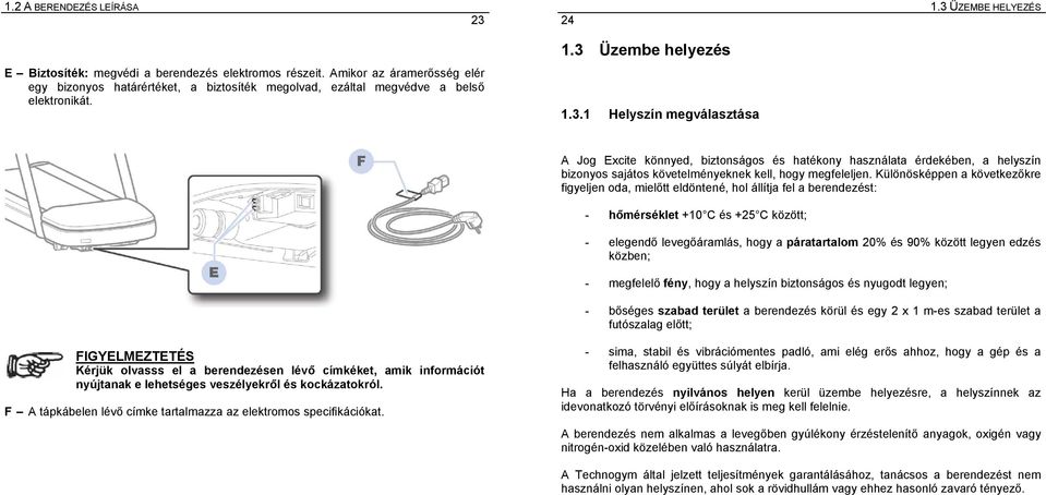 Üzembe helyezés 1.3.1 Helyszín megválasztása A Jog Excite könnyed, biztonságos és hatékony használata érdekében, a helyszín bizonyos sajátos követelményeknek kell, hogy megfeleljen.