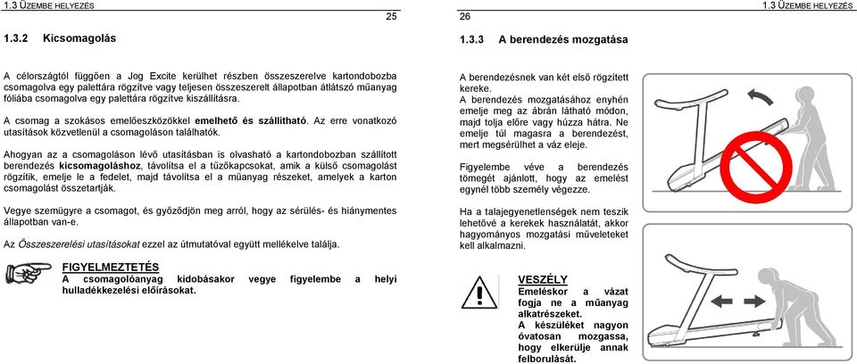 Az erre vonatkozó utasítások közvetlenül a csomagoláson találhatók.