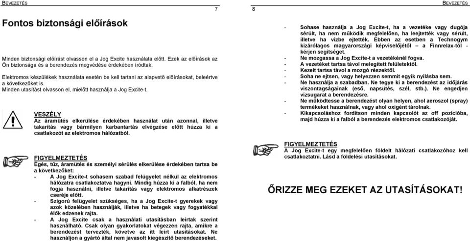 VESZÉLY Az áramütés elkerülése érdekében használat után azonnal, illetve takarítás vagy bármilyen karbantartás elvégzése előtt húzza ki a csatlakozót az elektromos hálózatból.