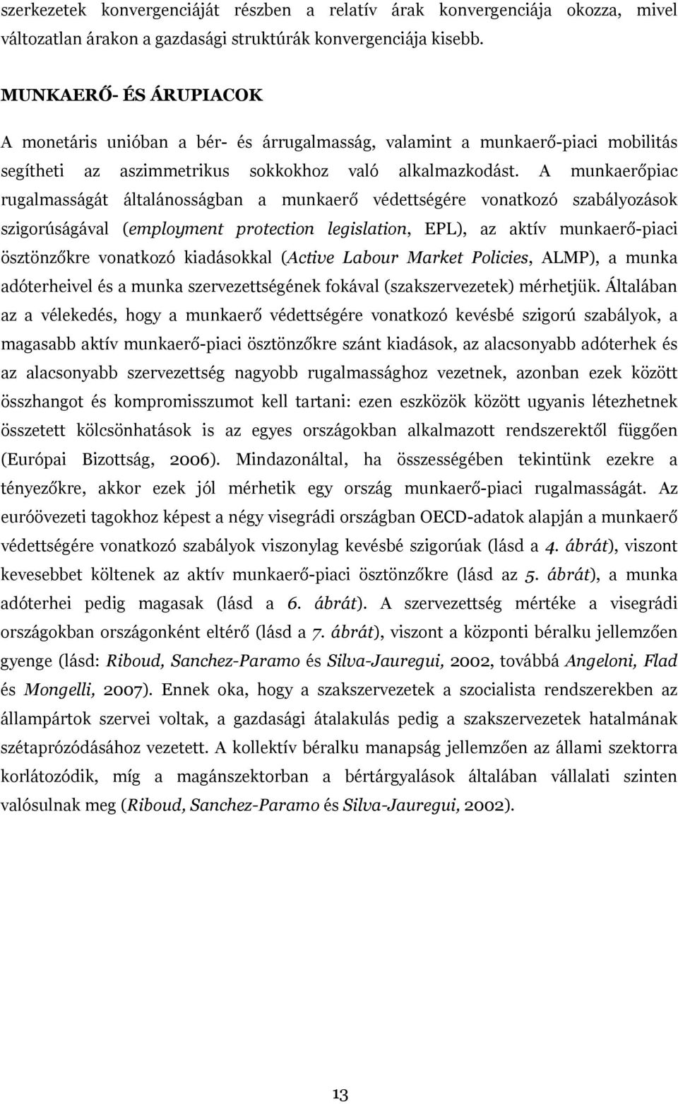 A munkaerőpiac rugalmasságát általánosságban a munkaerő védettségére vonatkozó szabályozások szigorúságával (employment protection legislation, EPL), az aktív munkaerő-piaci ösztönzőkre vonatkozó
