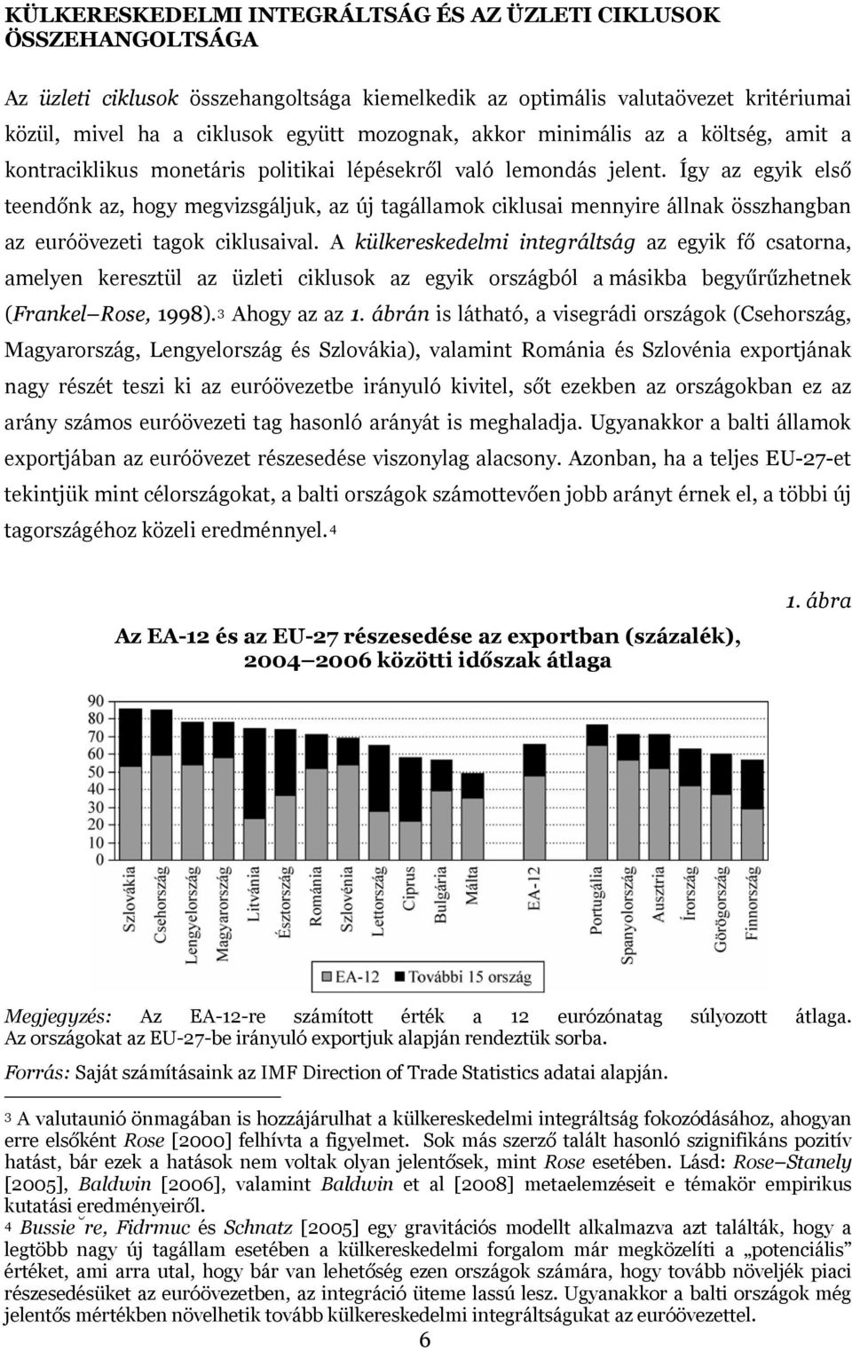 Így az egyik első teendőnk az, hogy megvizsgáljuk, az új tagállamok ciklusai mennyire állnak összhangban az euróövezeti tagok ciklusaival.