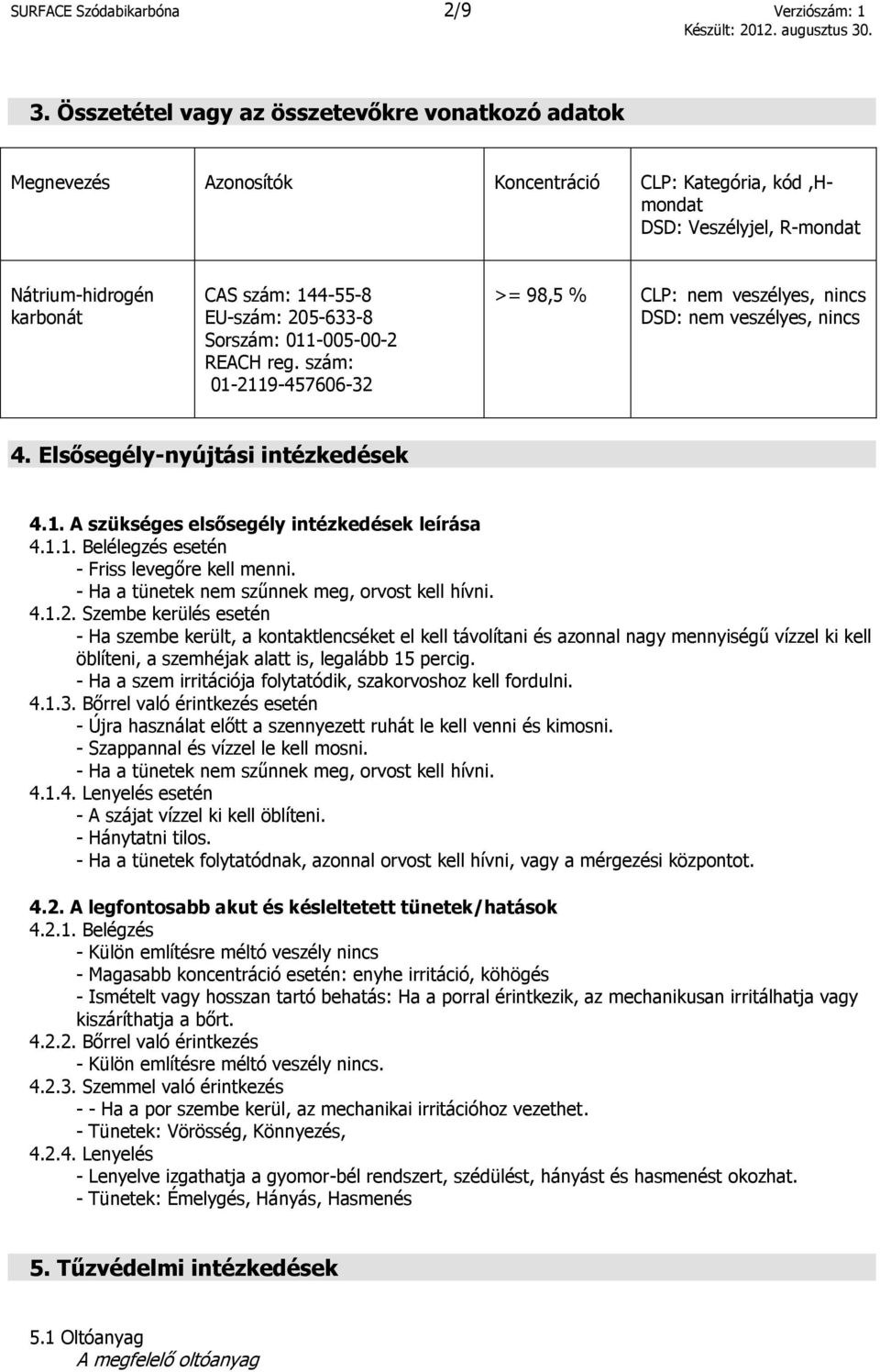 205-633-8 Sorszám: 011-005-00-2 REACH reg. szám: 01-2119-457606-32 >= 98,5 % CLP: nem veszélyes, nincs DSD: nem veszélyes, nincs 4. Elsősegély-nyújtási intézkedések 4.1. A szükséges elsősegély intézkedések leírása 4.