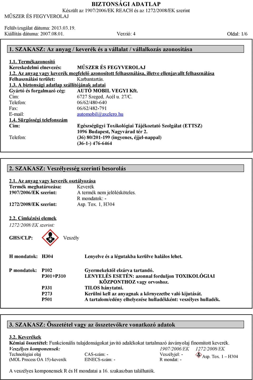 A biztonsági adatlap szállítójának adatai Gyártó és forgalmazó cég: AUTÓ MOBIL VEGYI Kft. Cím: 6727 Szeged, Acél u. 27/C. Telefon: 06/62/48