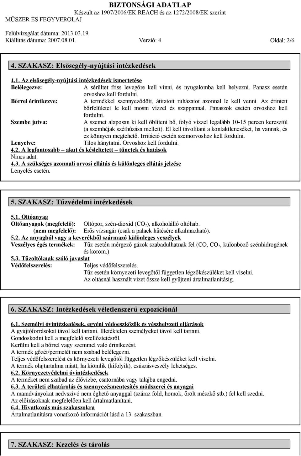 Panaszok esetén orvoshoz kell fordulni. Szembe jutva: A szemet alaposan ki kell öblíteni bő, folyó vízzel legalább 10-15 percen keresztül (a szemhéjak széthúzása mellett).