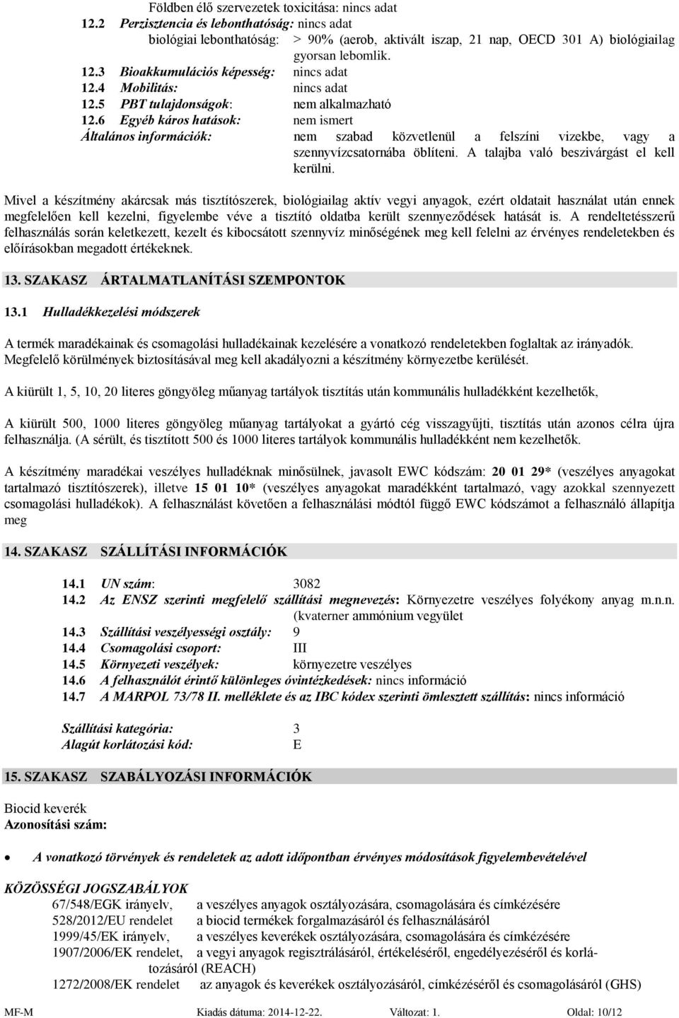 6 Egyéb káros hatások: nem ismert Általános információk: nem szabad közvetlenül a felszíni vizekbe, vagy a szennyvízcsatornába öblíteni. A talajba való beszivárgást el kell kerülni.