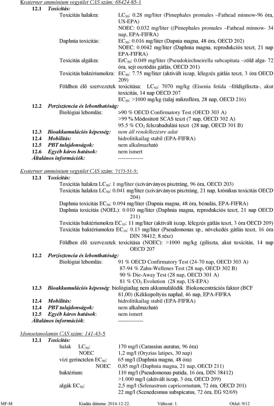 0042 mg/liter (Daphnia magna, reprodukciós teszt, 21 nap EPA-FIFRA) Toxicitás algákra: ErC 50 : 0.