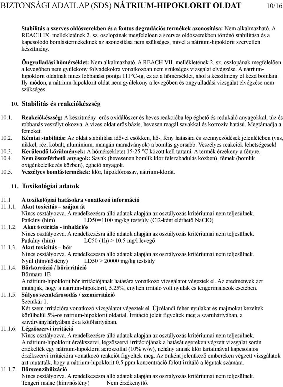 oszlopának megfelelően a szerves oldószerekben történő stabilitása és a kapcsolódó bomlástermékeknek az azonosítása nem szükséges, mivel a nátrium-hipoklorit szervetlen készítmény.