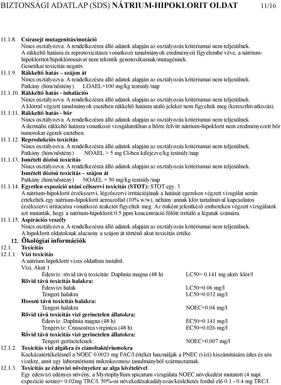 Genetikai toxicitás negatív. 11.1.9. Rákkeltő hatás szájon át Patkány (hím/nőstény) LOAEL=100