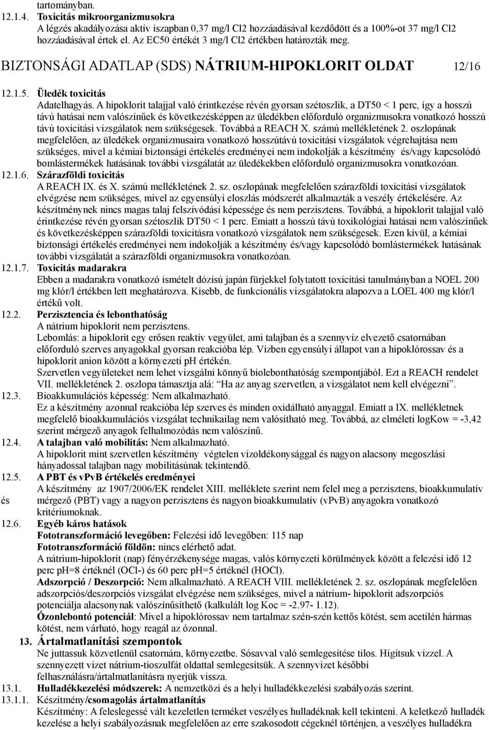 A hipoklorit talajjal való érintkezése révén gyorsan szétoszlik, a DT50 < 1 perc, így a hosszú távú hatásai nem valószínűek és következésképpen az üledékben előforduló organizmusokra vonatkozó hosszú