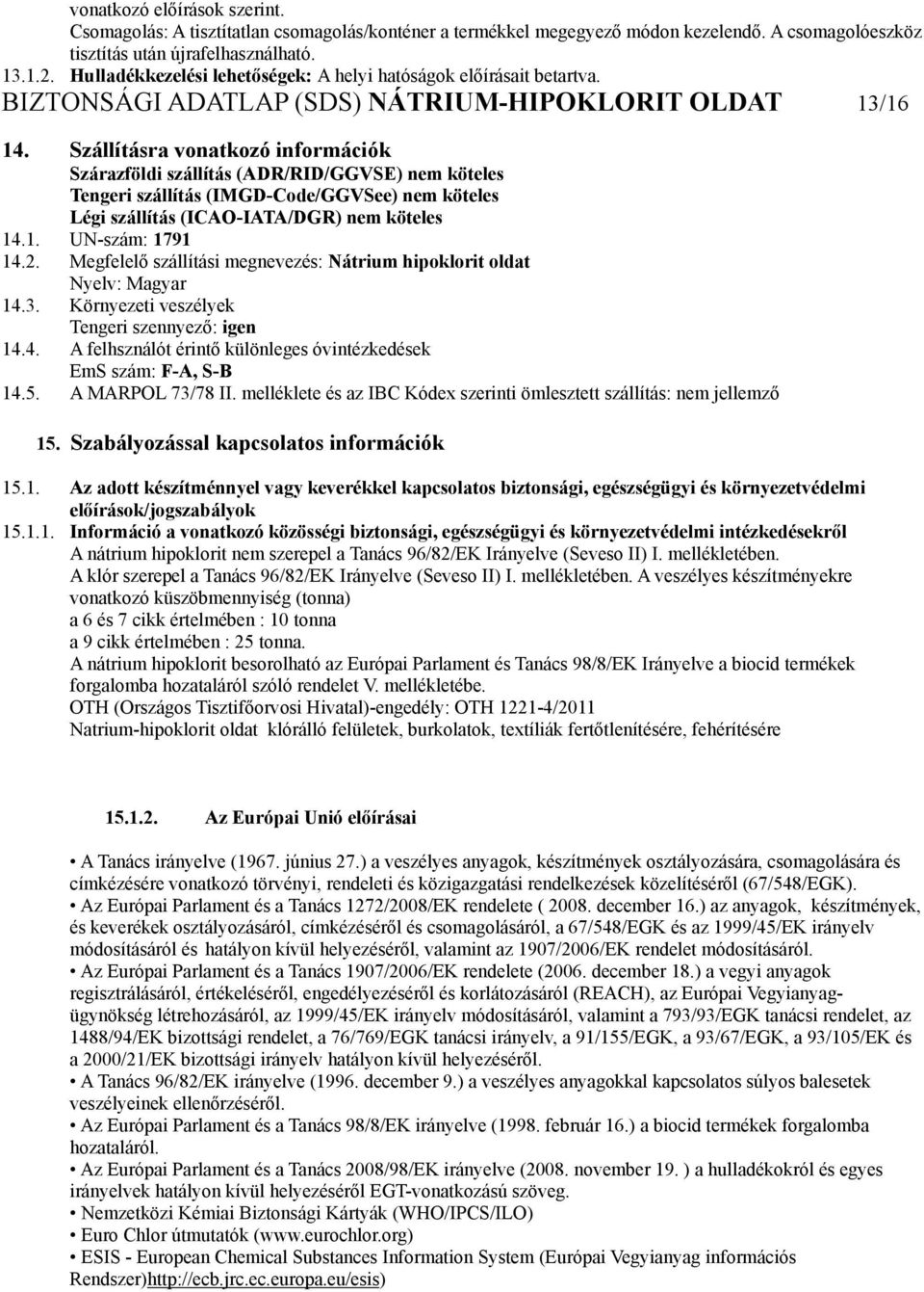 Szállításra vonatkozó információk Szárazföldi szállítás (ADR/RID/GGVSE) nem köteles Tengeri szállítás (IMGD-Code/GGVSee) nem köteles Légi szállítás (ICAO-IATA/DGR) nem köteles 14.1. UN-szám: 1791 14.