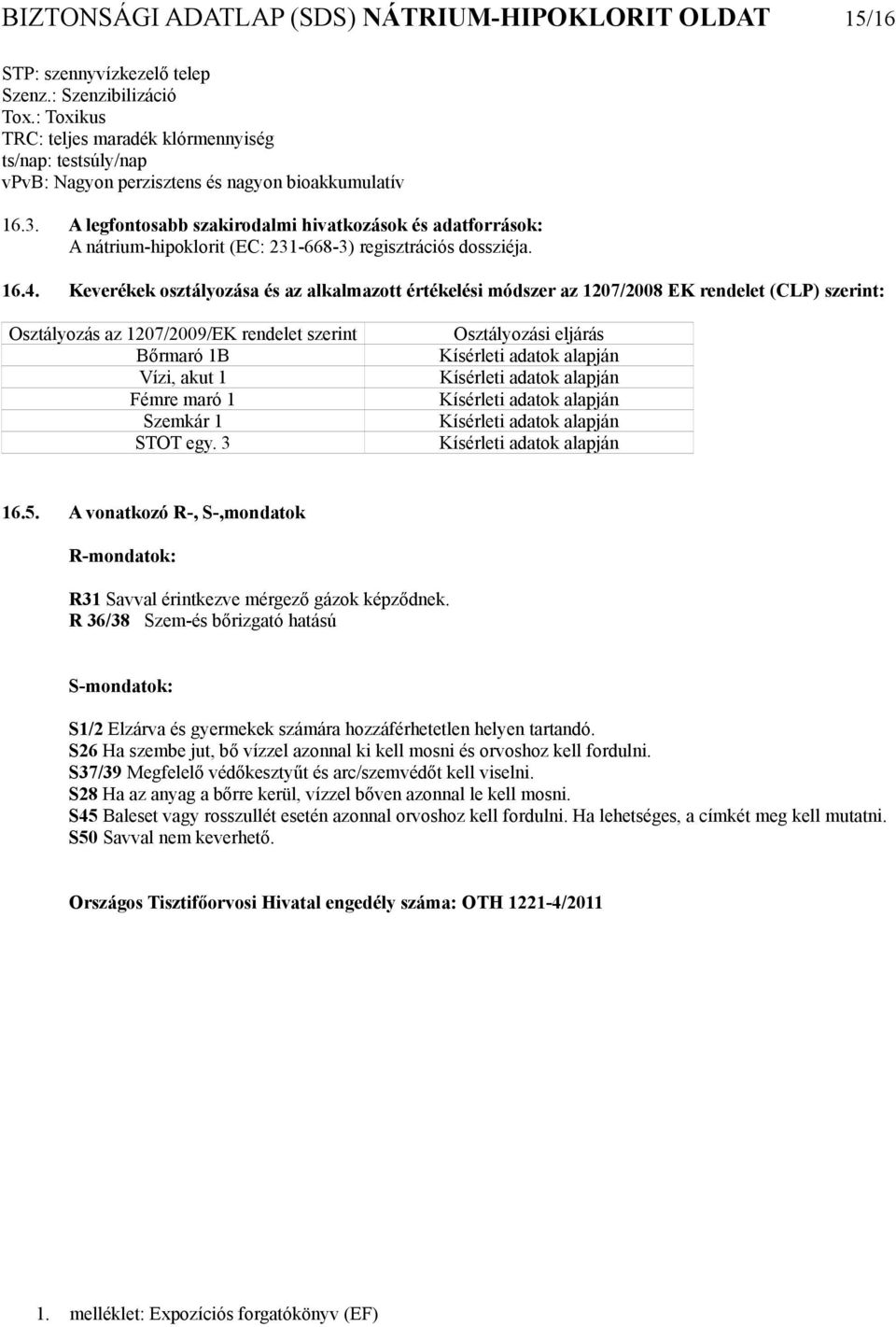 . A legfontosabb szakirodalmi hivatkozások és adatforrások: A nátrium-hipoklorit (EC: 21-668-) regisztrációs dossziéja. 16.4.