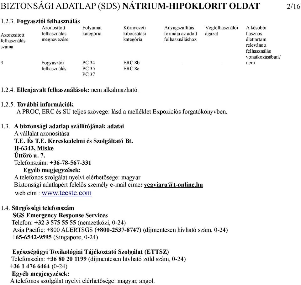 . Fogyasztói felhasználás Azonosított felhasználás száma Azonosított felhasználás megnevezése Fogyasztói felhasználás Folyamat kategória PC 4 PC 5 PC 7 Környezeti kibocsátási kategória ERC 8b ERC 8e