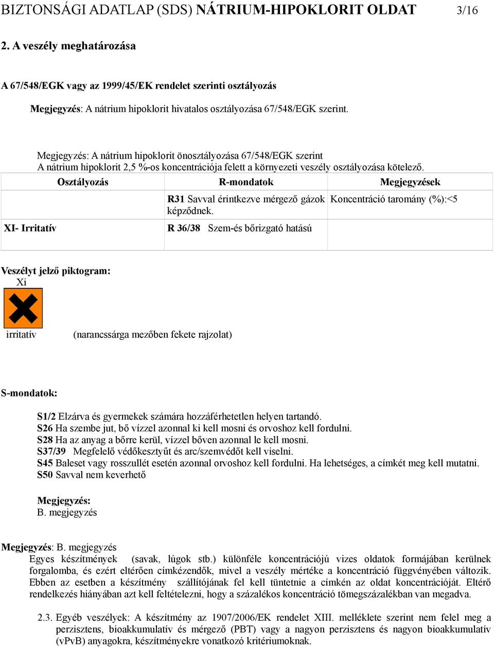 XI- Irritatív Megjegyzés: A nátrium hipoklorit önosztályozása 67/548/EGK szerint A nátrium hipoklorit 2,5 %-os koncentrációja felett a környezeti veszély osztályozása kötelező.