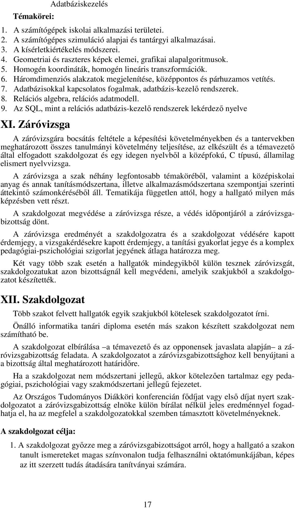 7. Adatbázisokkal kapcsolatos fogalmak, adatbázis-kezelı rendszerek. 8. Relációs algebra, relációs adatmodell. 9. Az SQL, mint a relációs adatbázis-kezelı rendszerek lekérdezı nyelve XI.