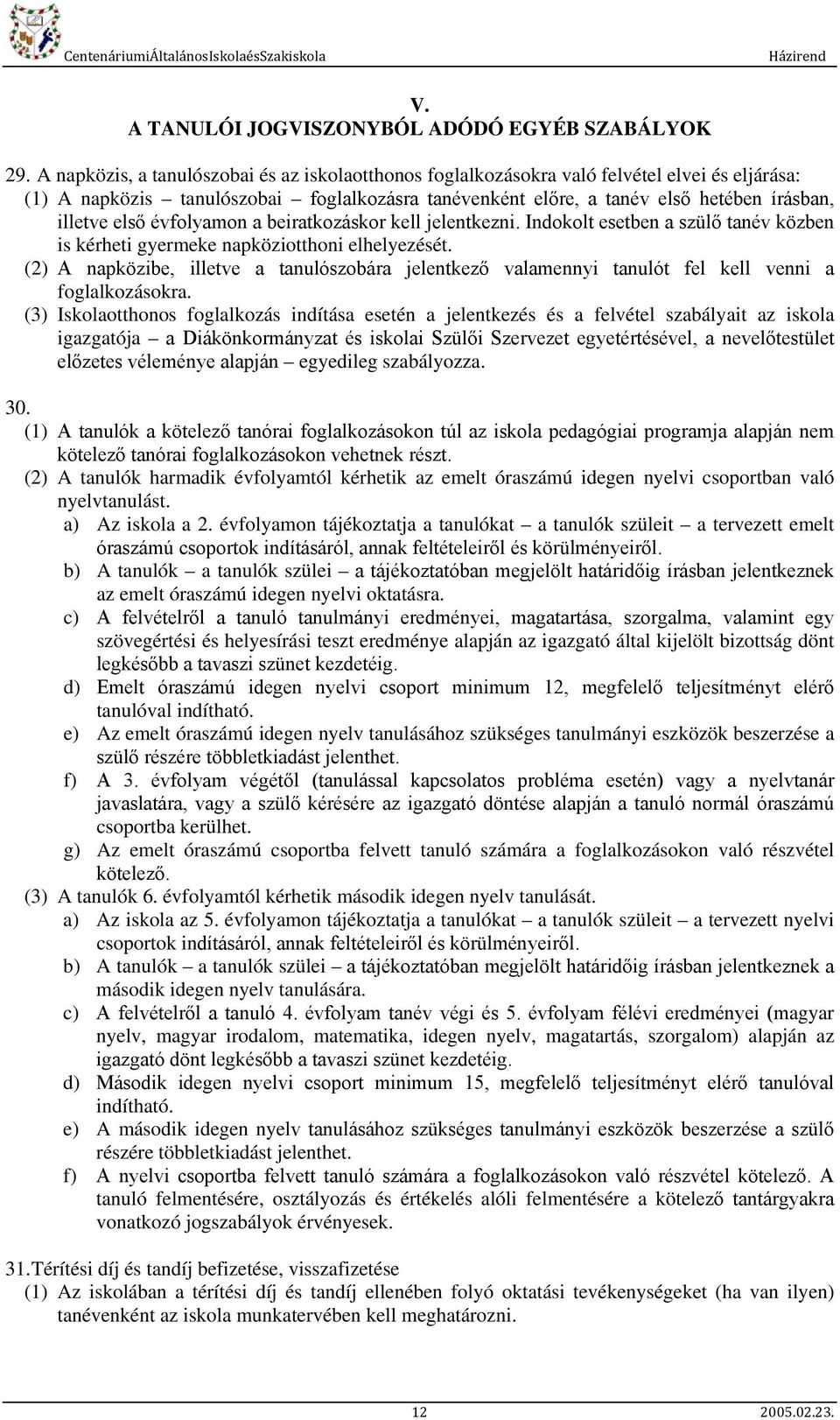 első évfolyamon a beiratkozáskor kell jelentkezni. Indokolt esetben a szülő tanév közben is kérheti gyermeke napköziotthoni elhelyezését.