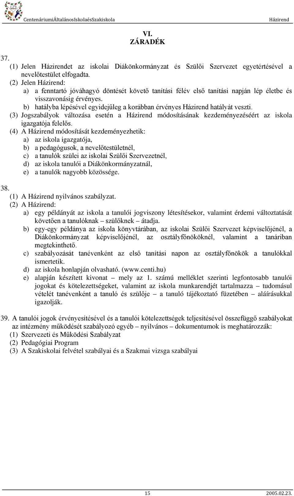 (3) Jogszabályok változása esetén a módosításának kezdeményezéséért az iskola igazgatója felelős.