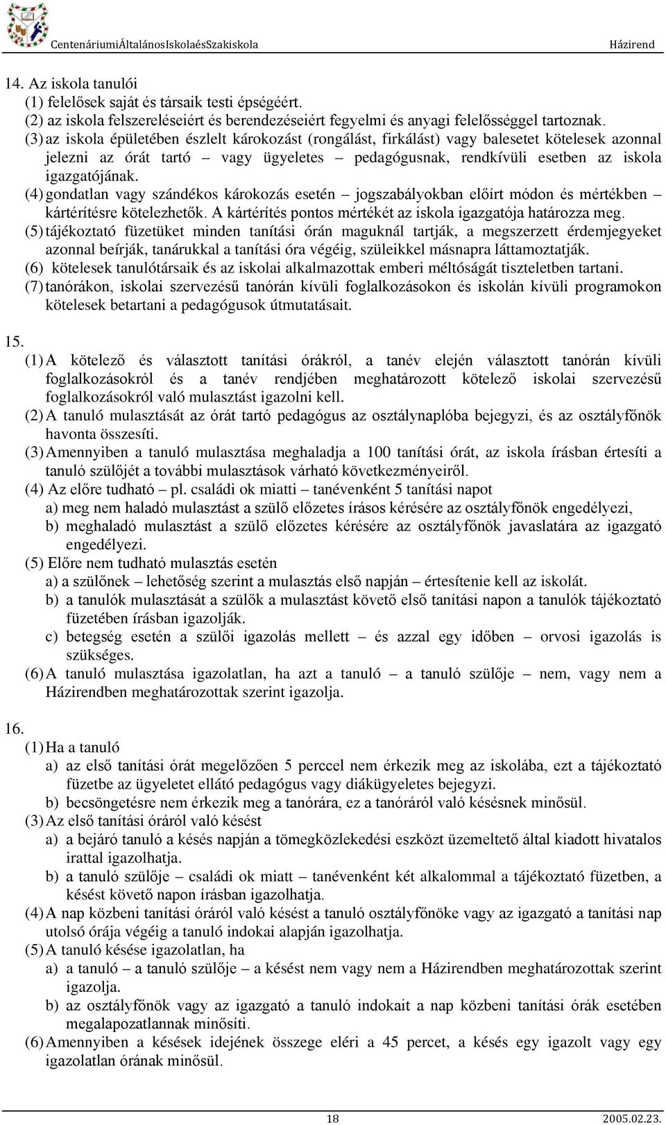 (4) gondatlan vagy szándékos károkozás esetén jogszabályokban előírt módon és mértékben kártérítésre kötelezhetők. A kártérítés pontos mértékét az iskola igazgatója határozza meg.