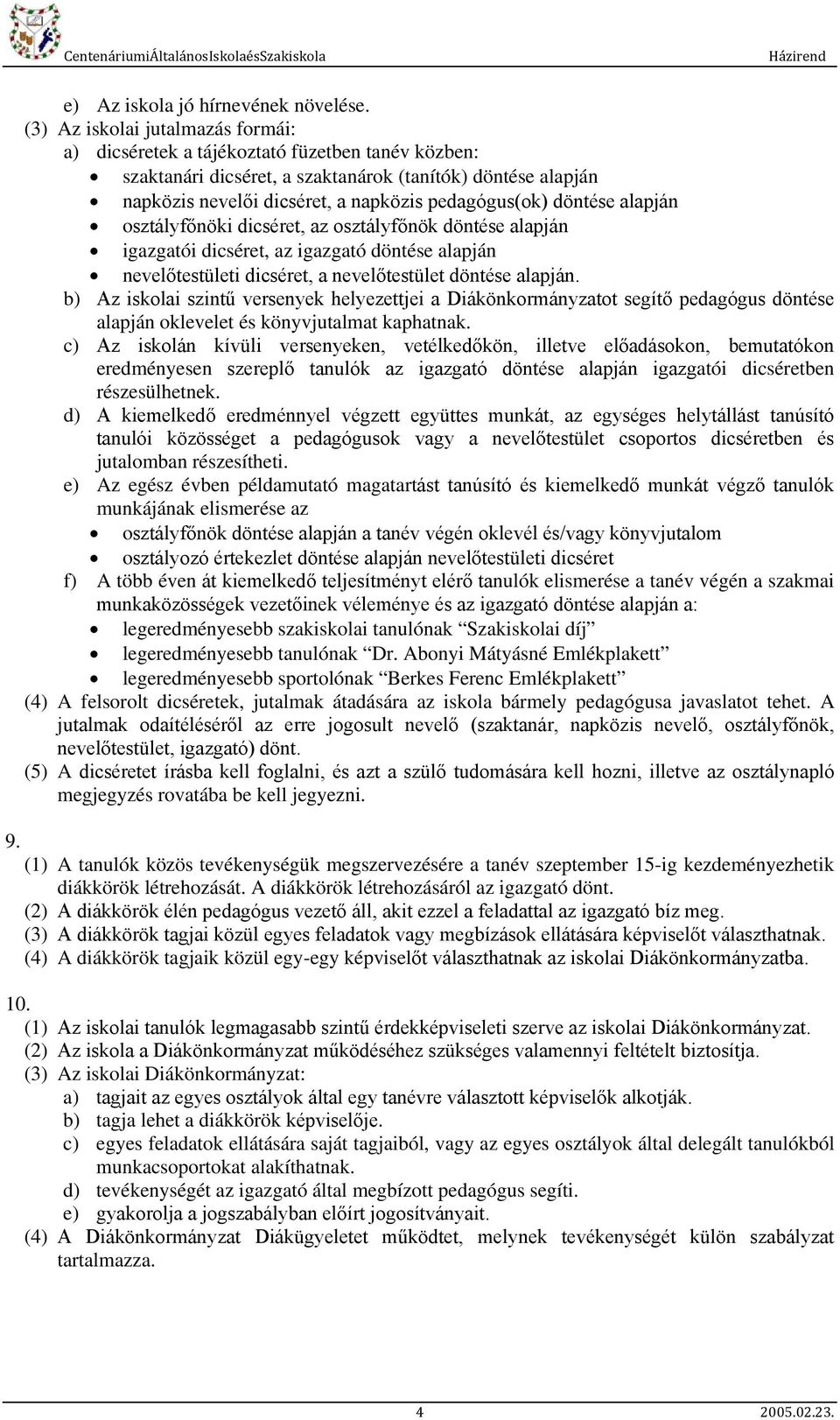 döntése alapján osztályfőnöki dicséret, az osztályfőnök döntése alapján igazgatói dicséret, az igazgató döntése alapján nevelőtestületi dicséret, a nevelőtestület döntése alapján.