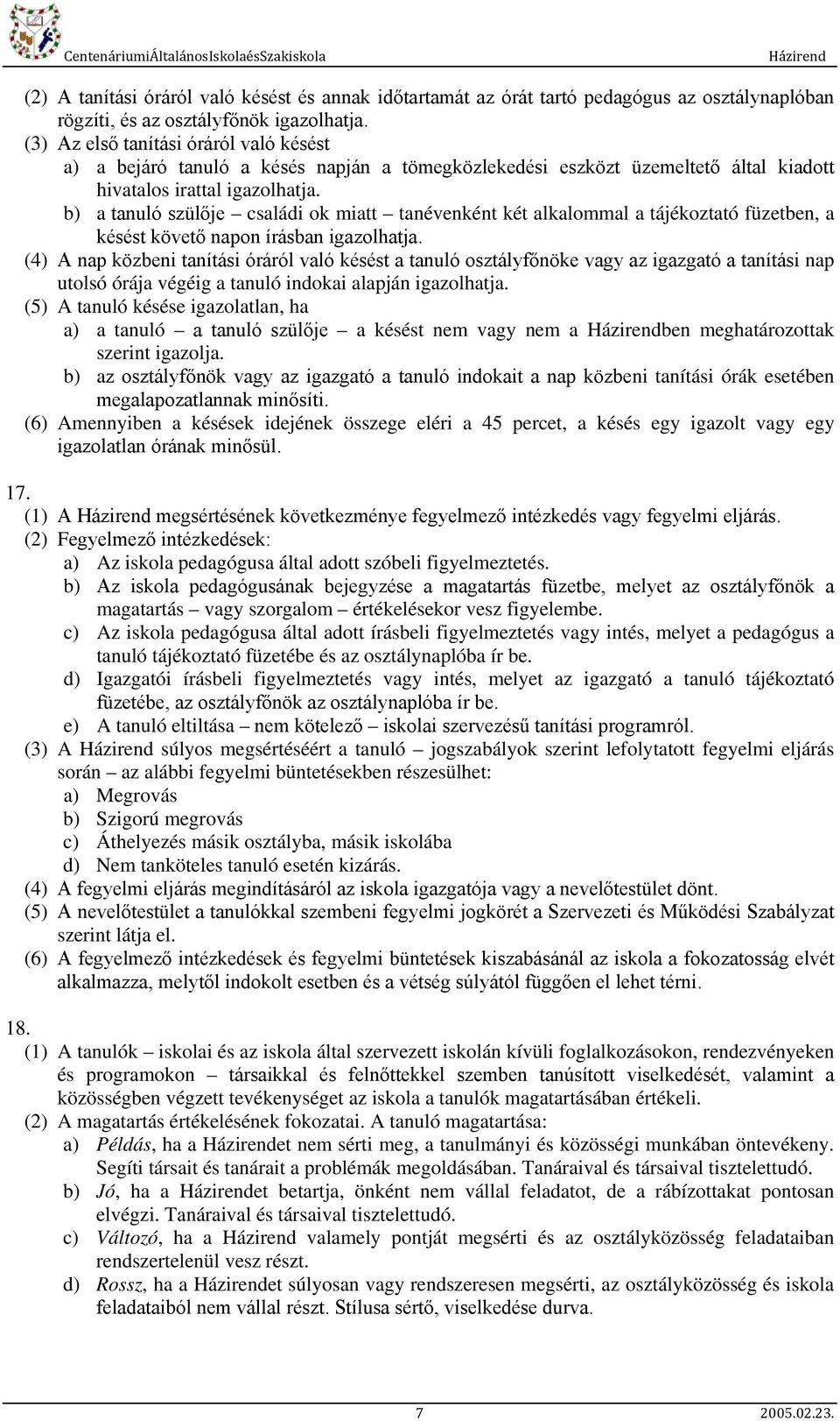 b) a tanuló szülője családi ok miatt tanévenként két alkalommal a tájékoztató füzetben, a késést követő napon írásban igazolhatja.