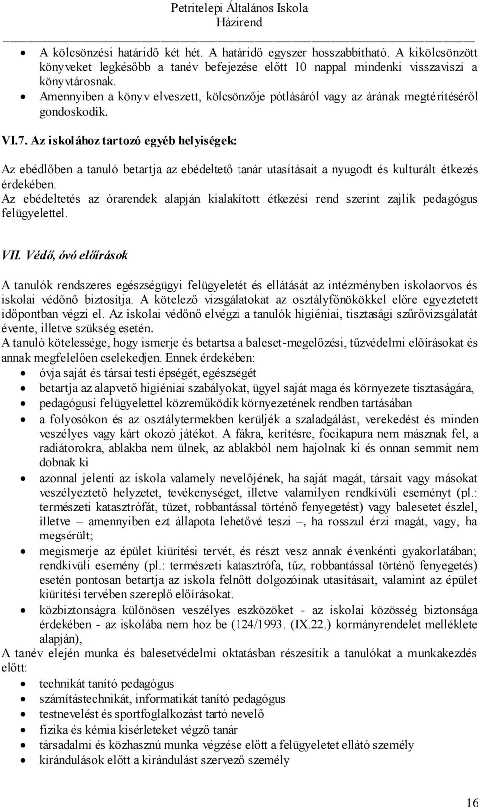 Az iskolához tartozó egyéb helyiségek: Az ebédlőben a tanuló betartja az ebédeltető tanár utasításait a nyugodt és kulturált étkezés érdekében.