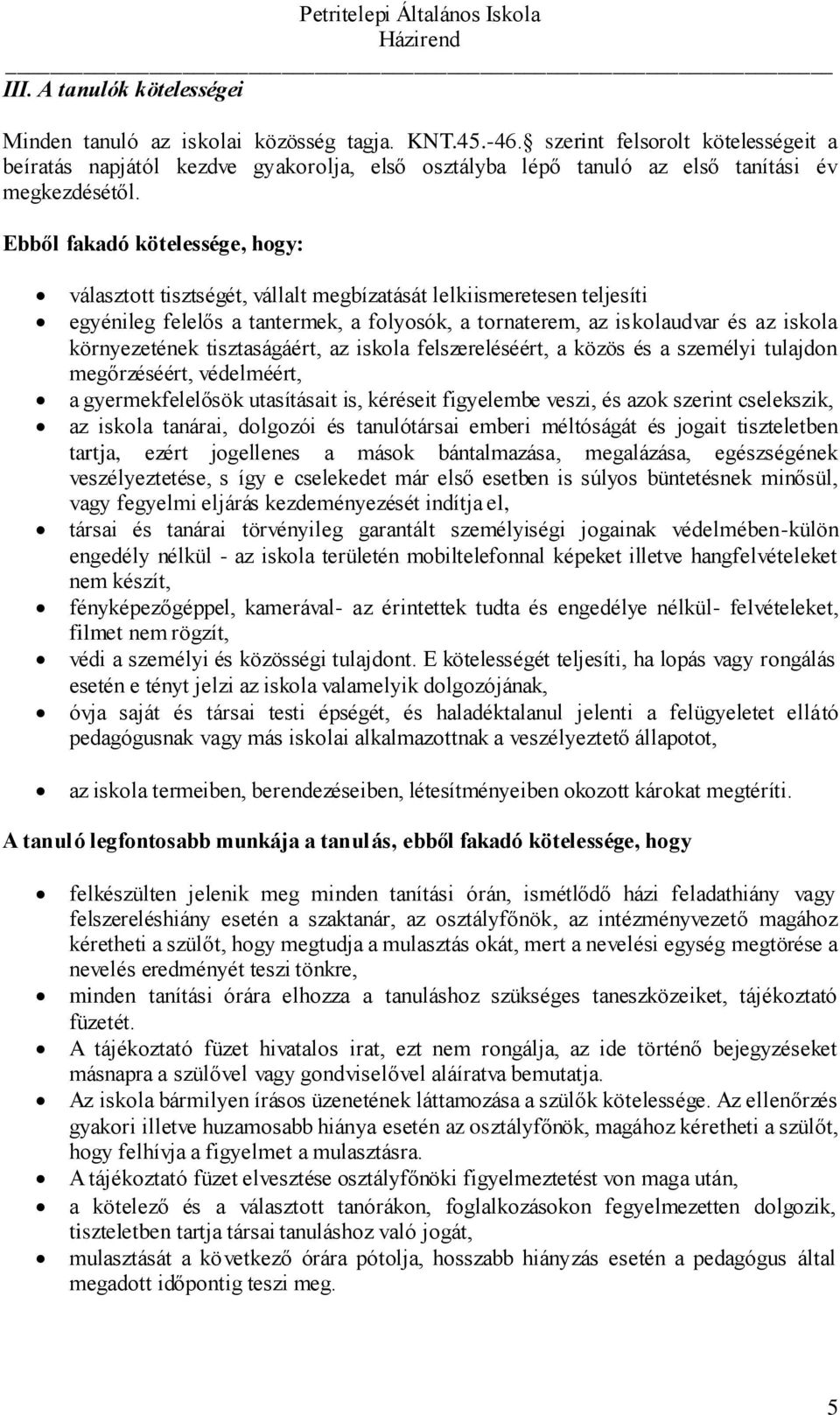 Ebből fakadó kötelessége, hogy: választott tisztségét, vállalt megbízatását lelkiismeretesen teljesíti egyénileg felelős a tantermek, a folyosók, a tornaterem, az iskolaudvar és az iskola