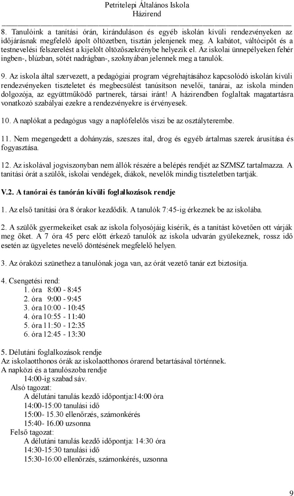 Az iskola által szervezett, a pedagógiai program végrehajtásához kapcsolódó iskolán kívüli rendezvényeken tiszteletet és megbecsülést tanúsítson nevelői, tanárai, az iskola minden dolgozója, az