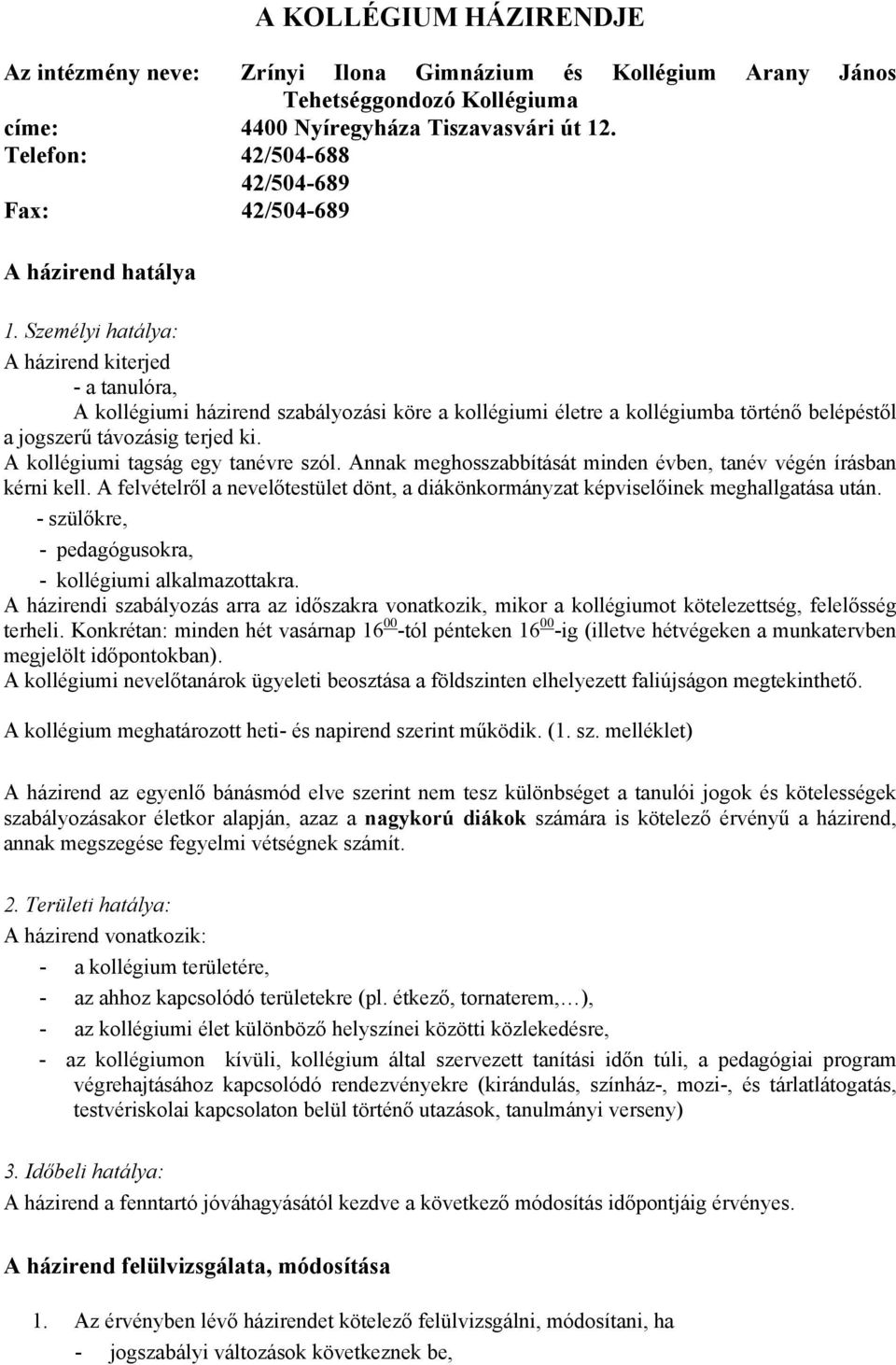 Személyi hatálya: A házirend kiterjed - a tanulóra, A kollégiumi házirend szabályozási köre a kollégiumi életre a kollégiumba történő belépéstől a jogszerű távozásig terjed ki.