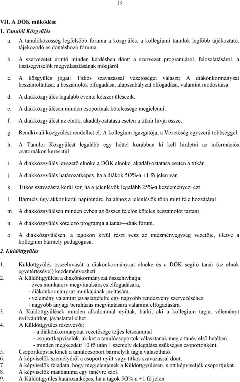 A közgyűlés jogai: Titkos szavazással vezetőséget választ; A diákönkormányzat beszámoltatása, a beszámolók elfogadása; alapszabályzat elfogadása, valamint módosítása. d. A diákközgyűlés legalább évente kétszer ülésezik.