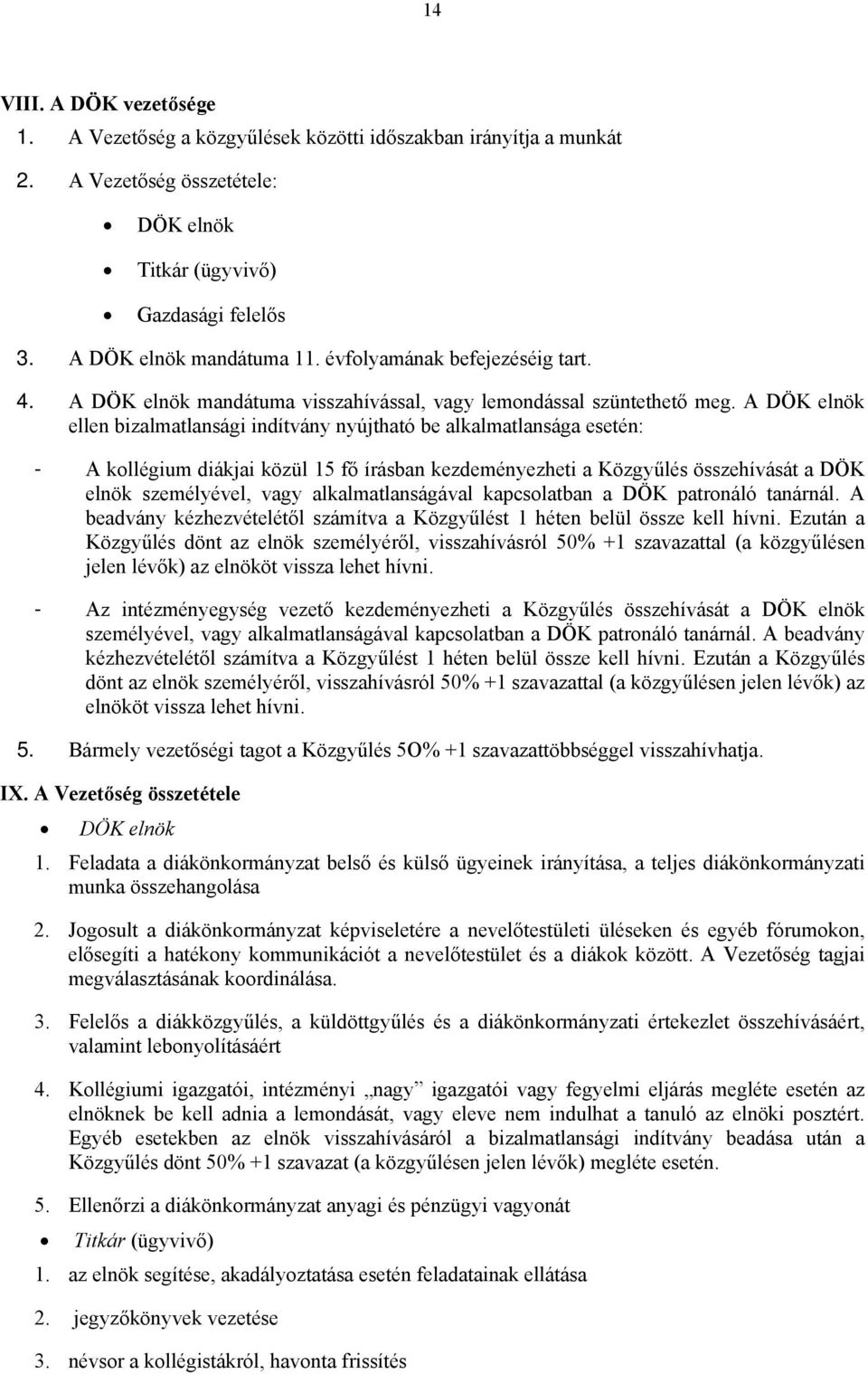 A DÖK elnök ellen bizalmatlansági indítvány nyújtható be alkalmatlansága esetén: - A kollégium diákjai közül 15 fő írásban kezdeményezheti a Közgyűlés összehívását a DÖK elnök személyével, vagy