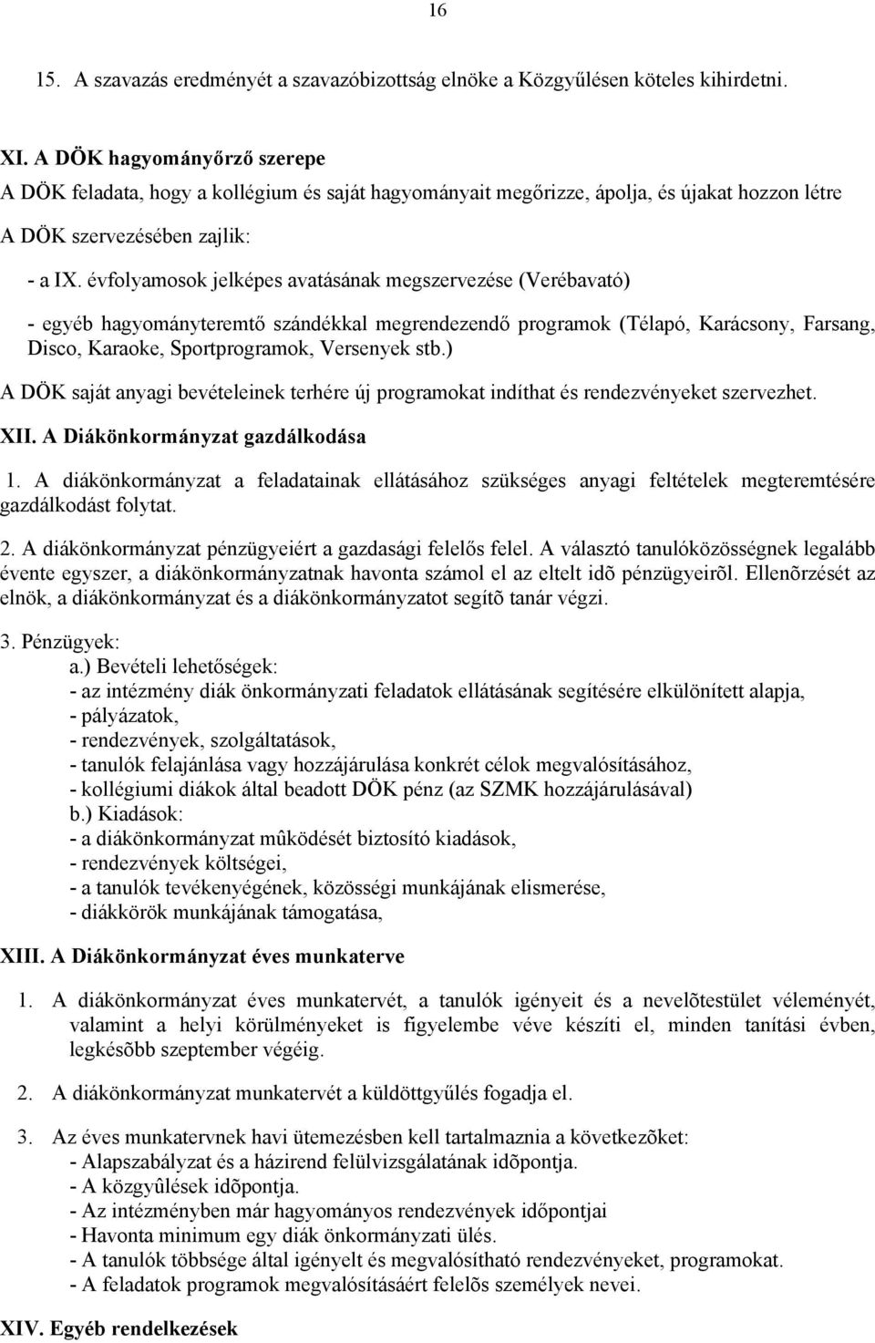 évfolyamosok jelképes avatásának megszervezése (Verébavató) - egyéb hagyományteremtő szándékkal megrendezendő programok (Télapó, Karácsony, Farsang, Disco, Karaoke, Sportprogramok, Versenyek stb.