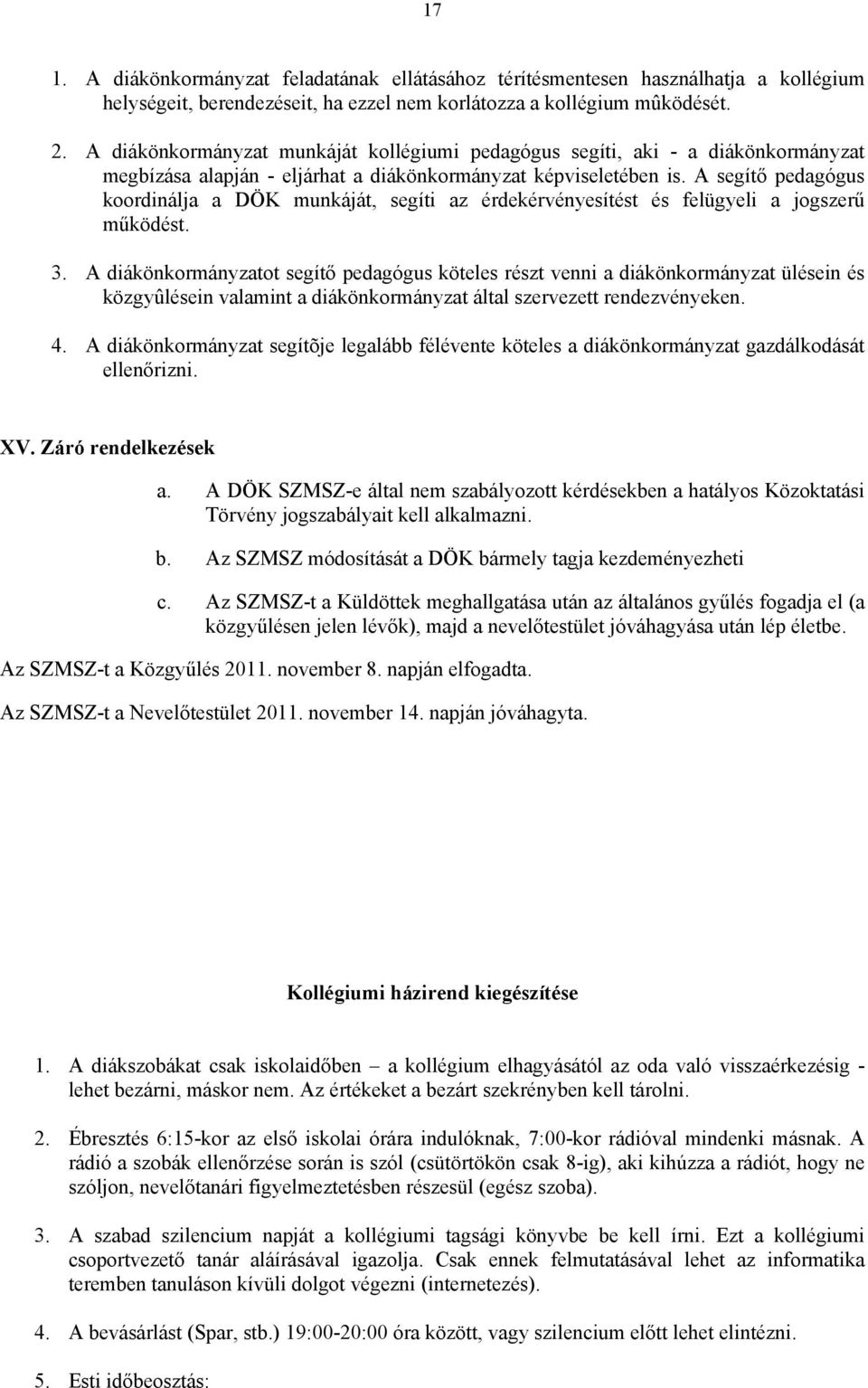 A segítő pedagógus koordinálja a DÖK munkáját, segíti az érdekérvényesítést és felügyeli a jogszerű működést. 3.