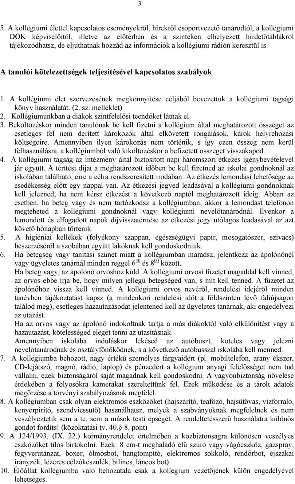 A kollégiumi élet szervezésének megkönnyítése céljából bevezettük a kollégiumi tagsági könyv használatát. (2. sz. melléklet) 2. Kollégiumunkban a diákok szintfelelősi teendőket látnak el. 3.