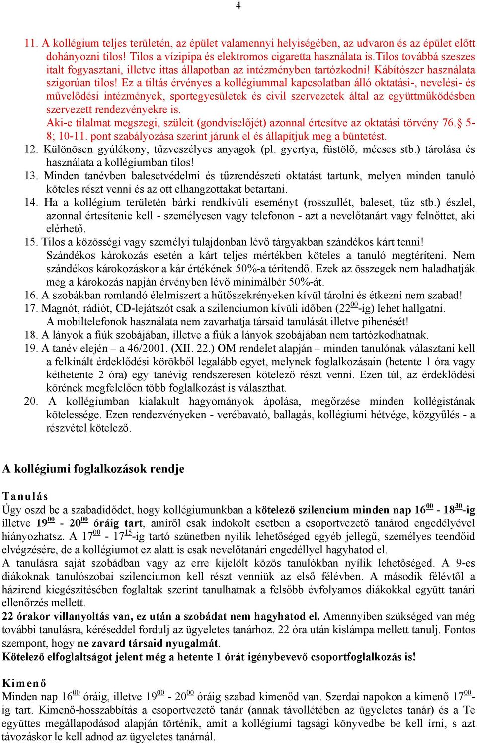 Ez a tiltás érvényes a kollégiummal kapcsolatban álló oktatási-, nevelési- és művelődési intézmények, sportegyesületek és civil szervezetek által az együttműködésben szervezett rendezvényekre is.