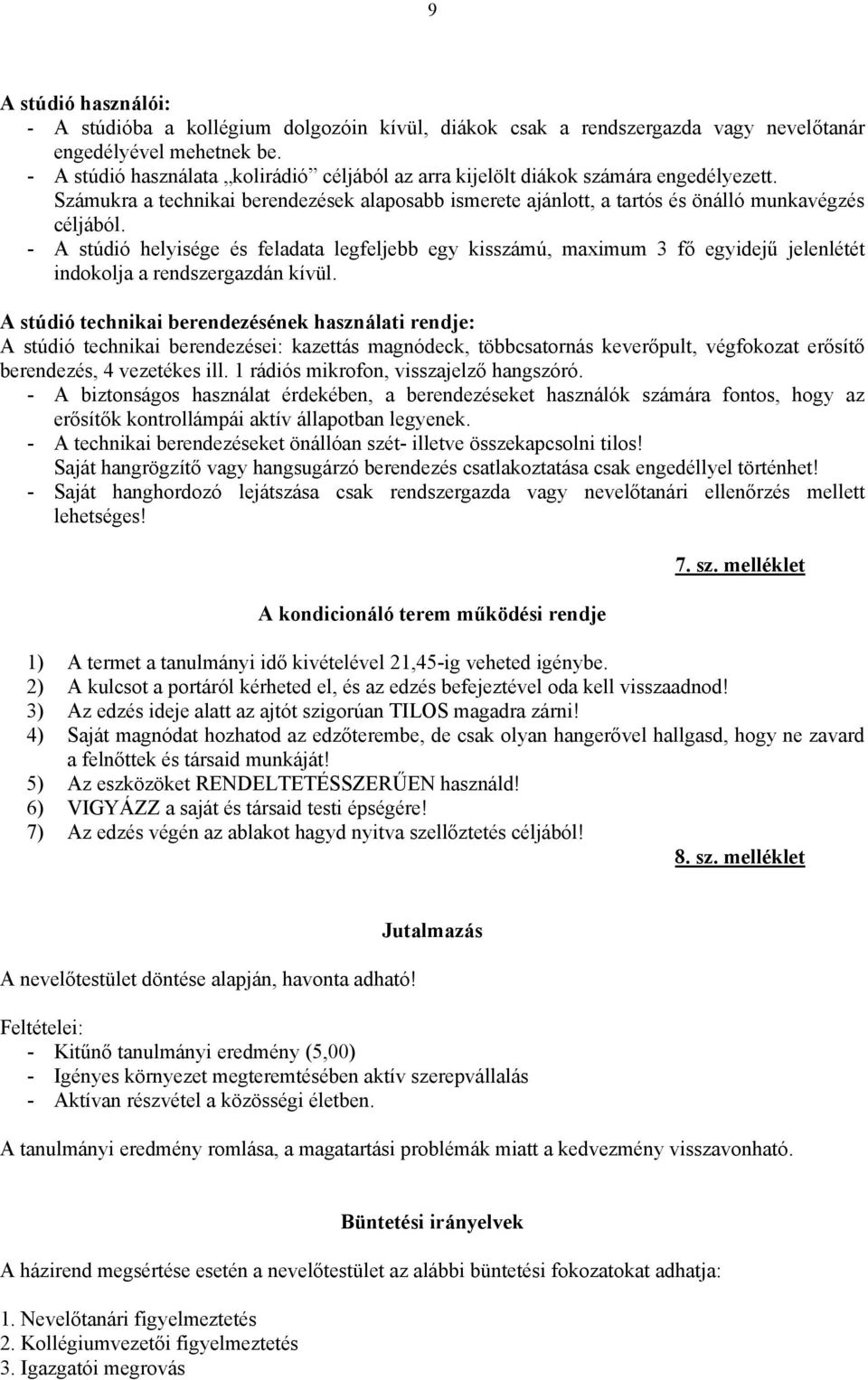 - A stúdió helyisége és feladata legfeljebb egy kisszámú, maximum 3 fő egyidejű jelenlétét indokolja a rendszergazdán kívül.