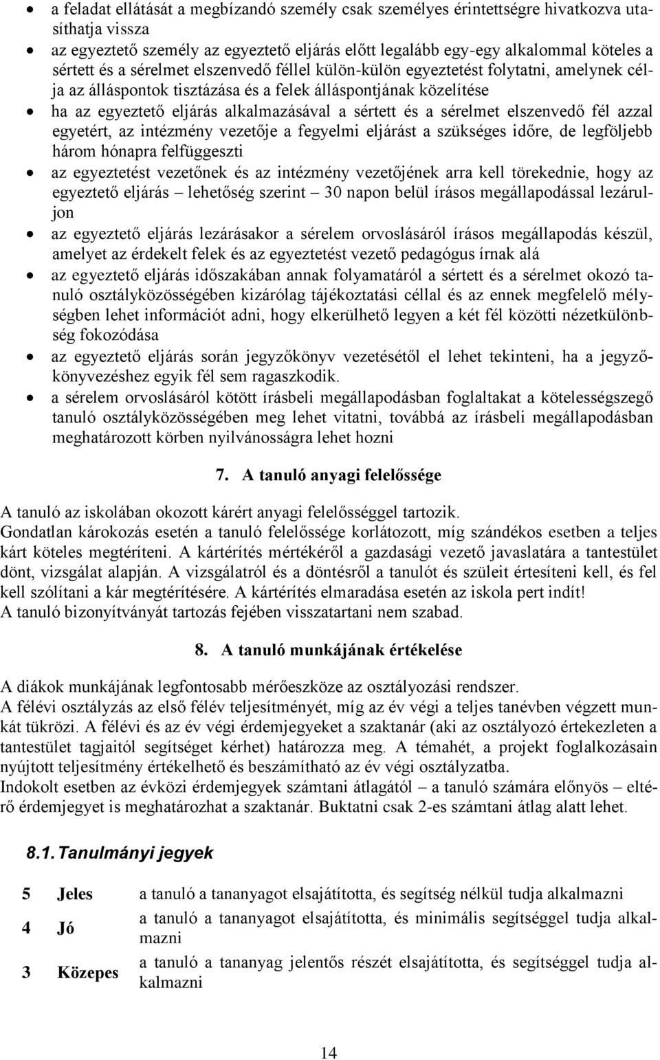 sérelmet elszenvedő fél azzal egyetért, az intézmény vezetője a fegyelmi eljárást a szükséges időre, de legföljebb három hónapra felfüggeszti az egyeztetést vezetőnek és az intézmény vezetőjének arra