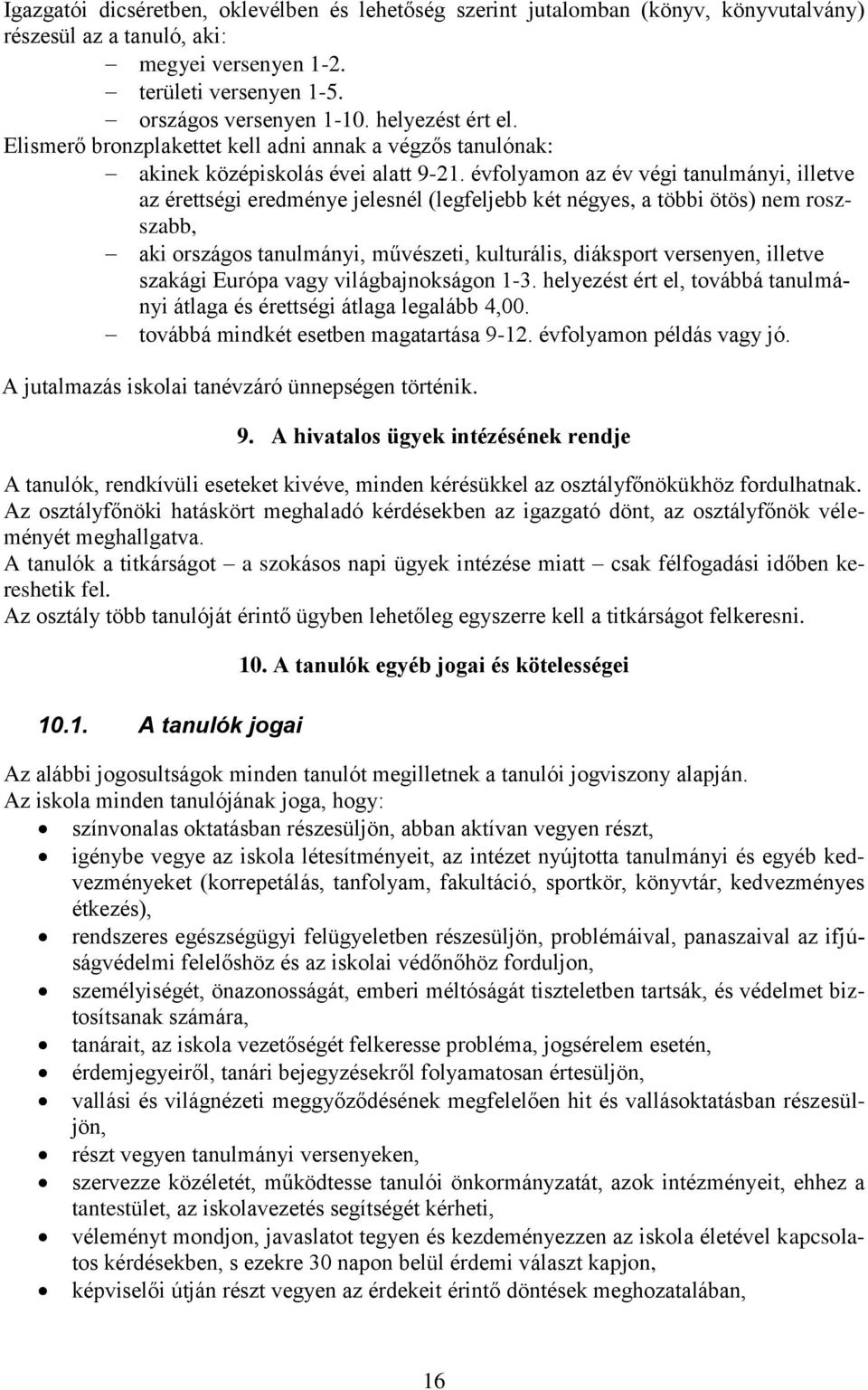 évfolyamon az év végi tanulmányi, illetve az érettségi eredménye jelesnél (legfeljebb két négyes, a többi ötös) nem roszszabb, aki országos tanulmányi, művészeti, kulturális, diáksport versenyen,
