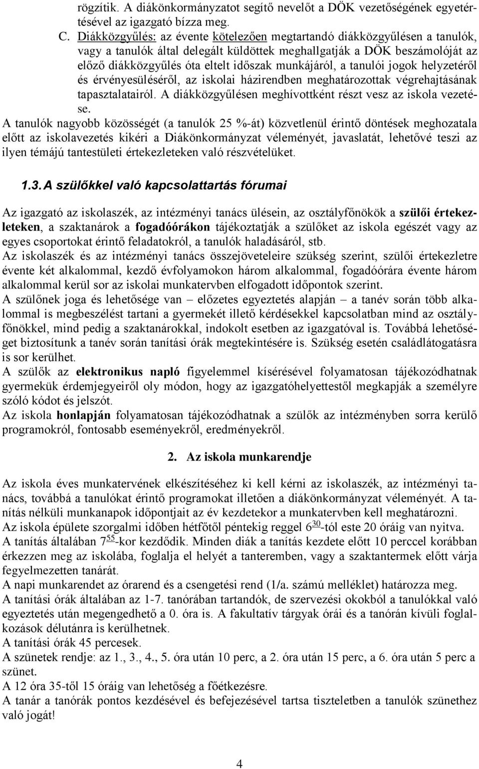 munkájáról, a tanulói jogok helyzetéről és érvényesüléséről, az iskolai házirendben meghatározottak végrehajtásának tapasztalatairól. A diákközgyűlésen meghívottként részt vesz az iskola vezetése.