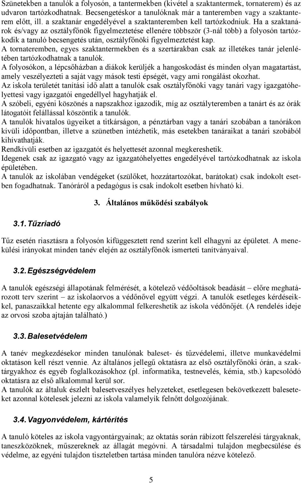 Ha a szaktanárok és/vagy az osztályfőnök figyelmeztetése ellenére többször (3-nál több) a folyosón tartózkodik a tanuló becsengetés után, osztályfőnöki figyelmeztetést kap.