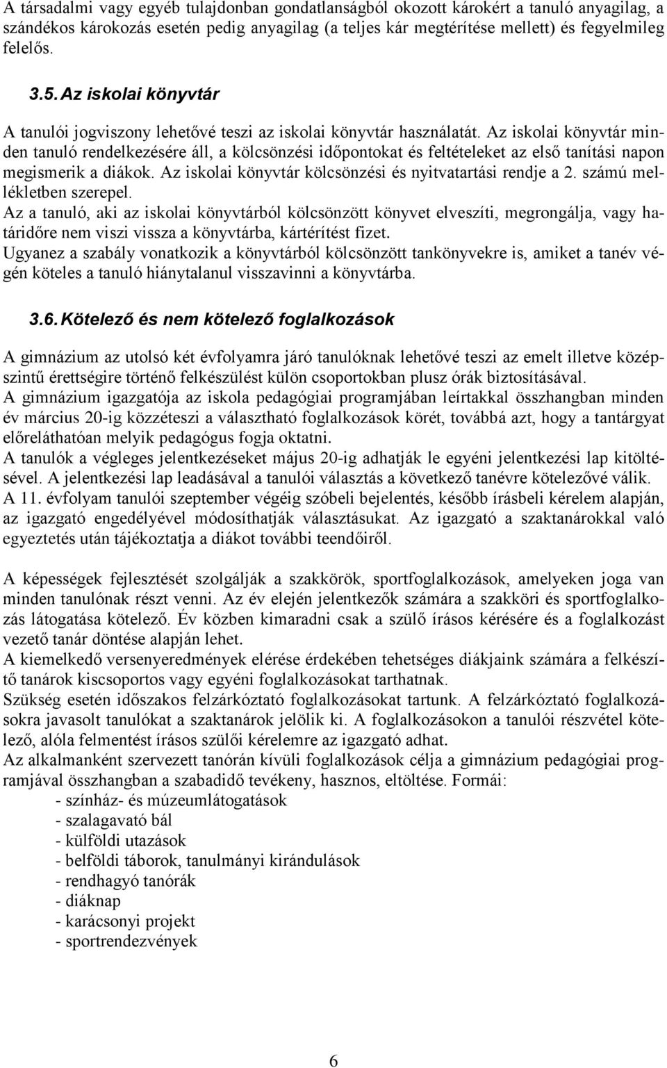 Az iskolai könyvtár minden tanuló rendelkezésére áll, a kölcsönzési időpontokat és feltételeket az első tanítási napon megismerik a diákok. Az iskolai könyvtár kölcsönzési és nyitvatartási rendje a 2.