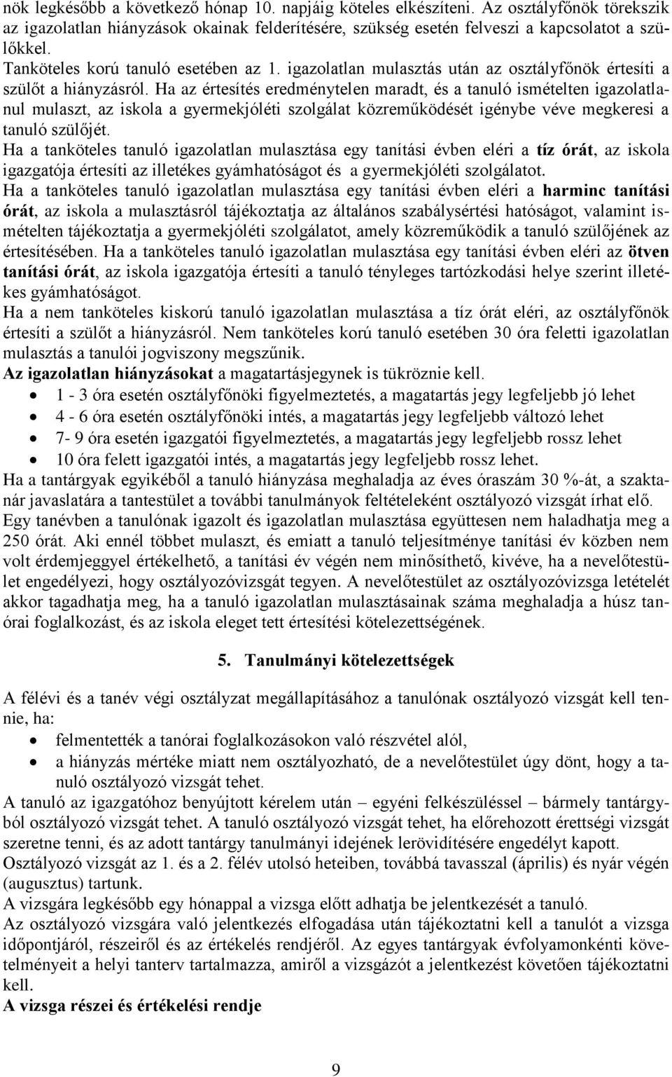 Ha az értesítés eredménytelen maradt, és a tanuló ismételten igazolatlanul mulaszt, az iskola a gyermekjóléti szolgálat közreműködését igénybe véve megkeresi a tanuló szülőjét.