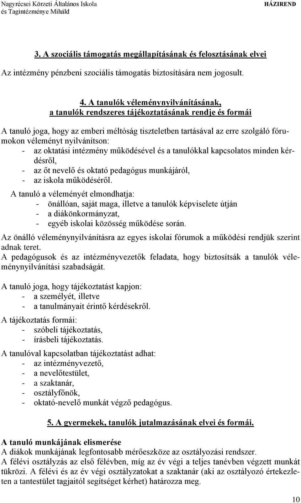 nyilvánítson: - az oktatási intézmény működésével és a tanulókkal kapcsolatos minden kérdésről, - az őt nevelő és oktató pedagógus munkájáról, - az iskola működéséről.