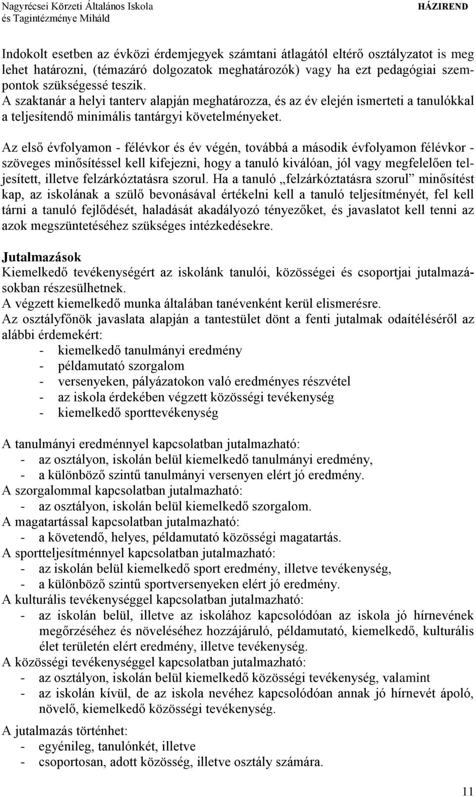 Az első évfolyamon - félévkor és év végén, továbbá a második évfolyamon félévkor - szöveges minősítéssel kell kifejezni, hogy a tanuló kiválóan, jól vagy megfelelően teljesített, illetve