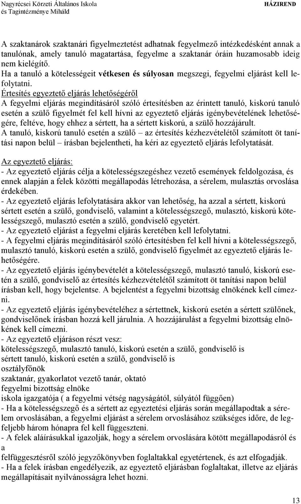 Értesítés egyeztető eljárás lehetőségéről A fegyelmi eljárás megindításáról szóló értesítésben az érintett tanuló, kiskorú tanuló esetén a szülő figyelmét fel kell hívni az egyeztető eljárás