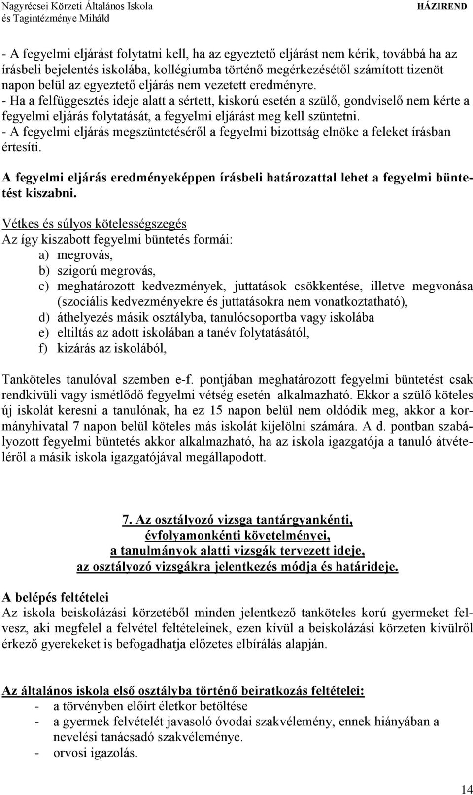 - A fegyelmi eljárás megszüntetéséről a fegyelmi bizottság elnöke a feleket írásban értesíti. A fegyelmi eljárás eredményeképpen írásbeli határozattal lehet a fegyelmi büntetést kiszabni.