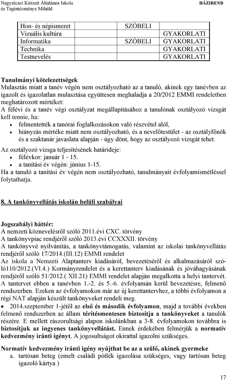 megállapításához a tanulónak osztályozó vizsgát kell tennie, ha: felmentették a tanórai foglalkozásokon való részvétel alól, hiányzás mértéke miatt nem osztályozható, és a nevelőtestület - az