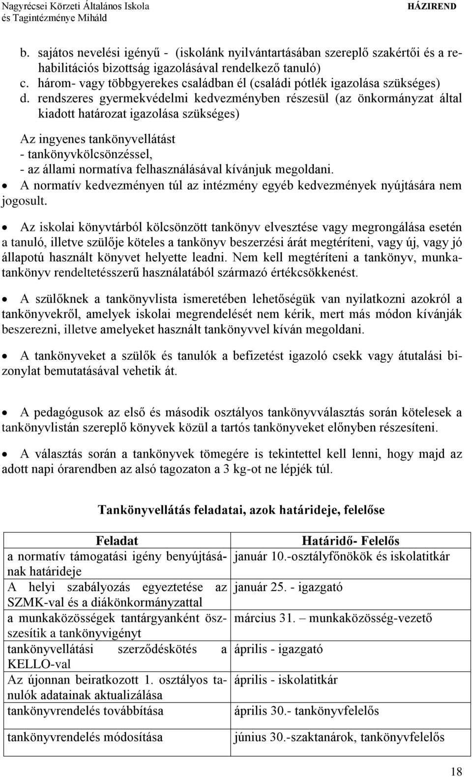 rendszeres gyermekvédelmi kedvezményben részesül (az önkormányzat által kiadott határozat igazolása szükséges) Az ingyenes tankönyvellátást - tankönyvkölcsönzéssel, - az állami normatíva