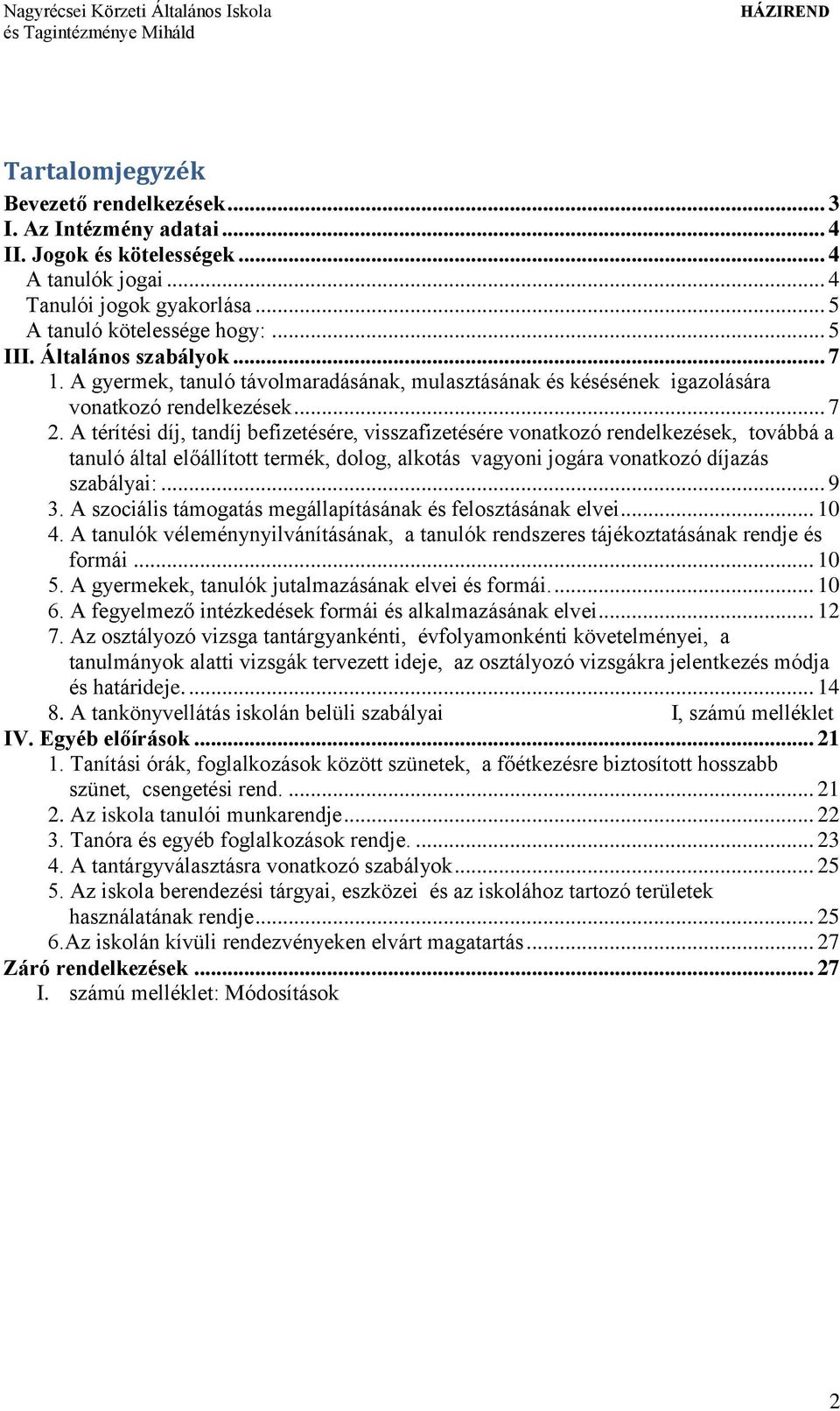 A térítési díj, tandíj befizetésére, visszafizetésére vonatkozó rendelkezések, továbbá a tanuló által előállított termék, dolog, alkotás vagyoni jogára vonatkozó díjazás szabályai:... 9 3.