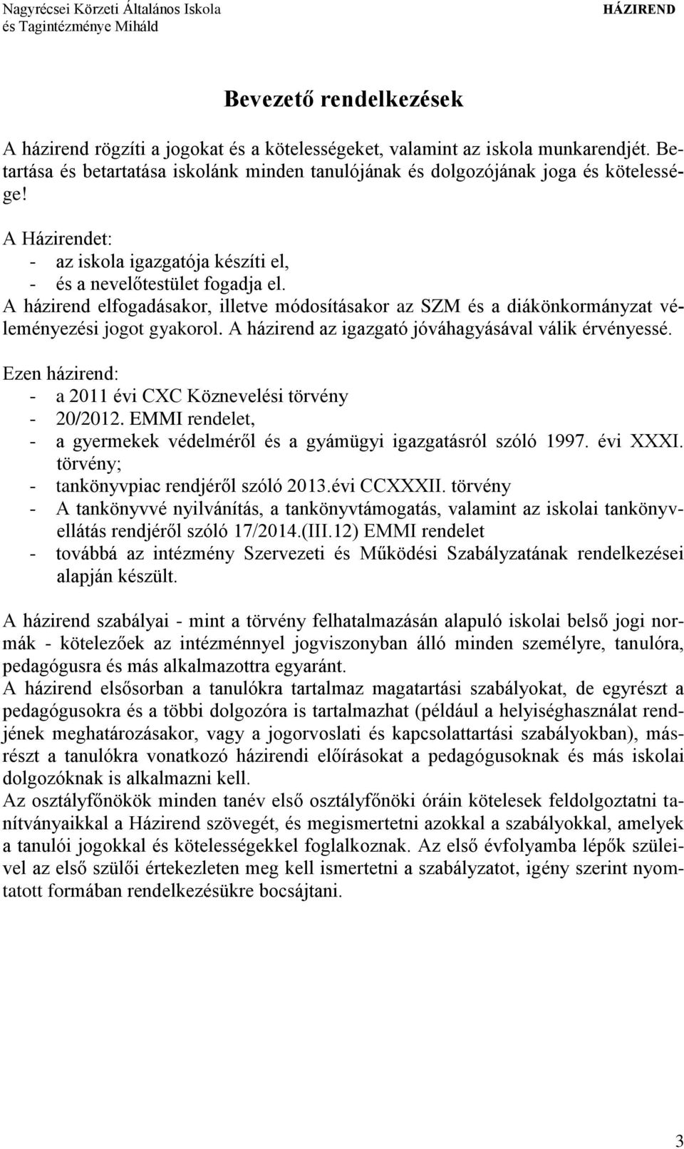 A házirend az igazgató jóváhagyásával válik érvényessé. Ezen házirend: - a 2011 évi CXC Köznevelési törvény - 20/2012. EMMI rendelet, - a gyermekek védelméről és a gyámügyi igazgatásról szóló 1997.